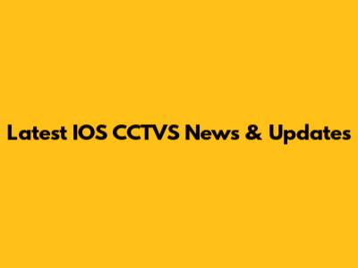 Latest IOS CCTVS News & Updates