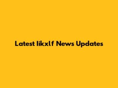 Latest Iikxlf News Updates