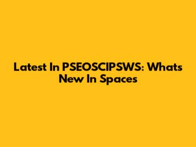 Latest In PSEOSCIPSWS: What's New In Spaces
