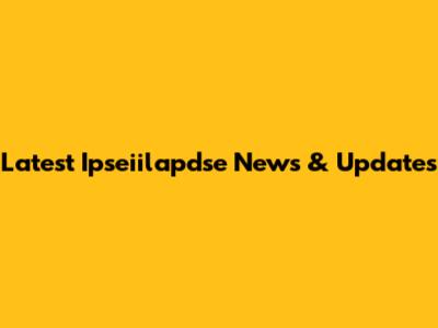 Latest Ipseiilapdse News & Updates