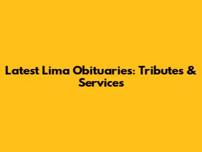Latest Lima Obituaries: Tributes & Services
