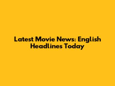 Latest Movie News: English Headlines Today