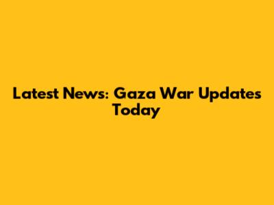 Latest News: Gaza War Updates Today