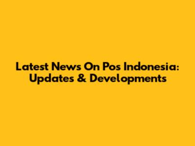 Latest News On Pos Indonesia: Updates & Developments