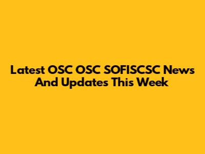 Latest OSC OSC SOFISCSC News And Updates This Week