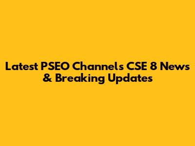 Latest PSEO Channels CSE 8 News & Breaking Updates