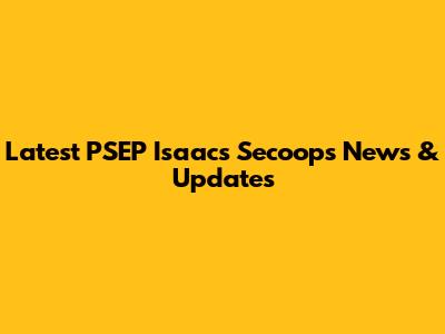 Latest PSEP Isaacs Secoops News & Updates