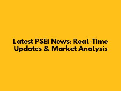 Latest PSEi News: Real-Time Updates & Market Analysis
