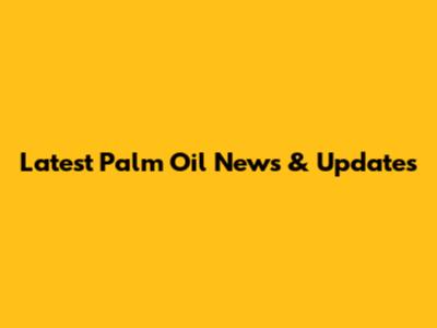 Latest Palm Oil News & Updates