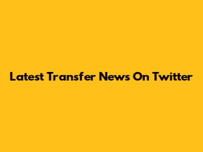 Latest Transfer News On Twitter