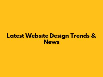 Latest Website Design Trends & News
