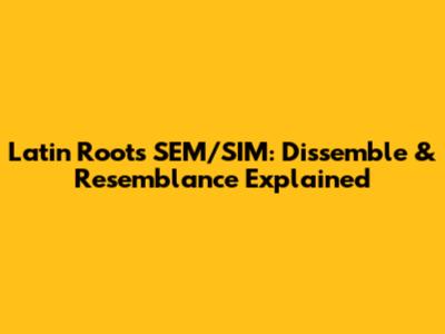 Latin Roots SEM/SIM: Dissemble & Resemblance Explained