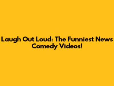 Laugh Out Loud: The Funniest News Comedy Videos!