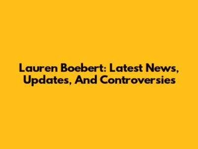 Lauren Boebert: Latest News, Updates, And Controversies