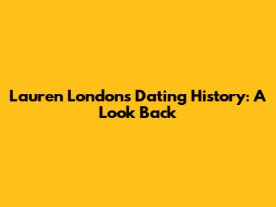 Lauren London's Dating History: A Look Back