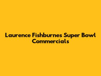 Laurence Fishburne's Super Bowl Commercials