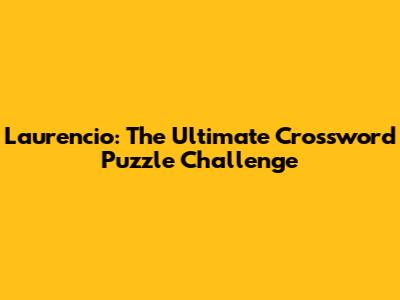 Laurencio: The Ultimate Crossword Puzzle Challenge