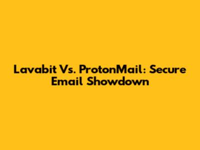 Lavabit Vs. ProtonMail: Secure Email Showdown