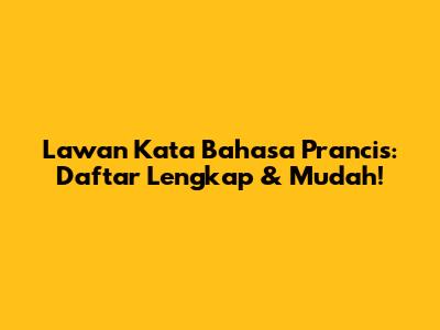 Lawan Kata Bahasa Prancis: Daftar Lengkap & Mudah!
