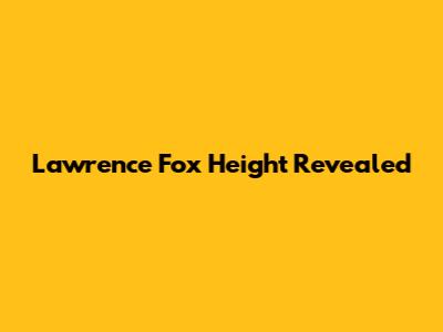 Lawrence Fox Height Revealed