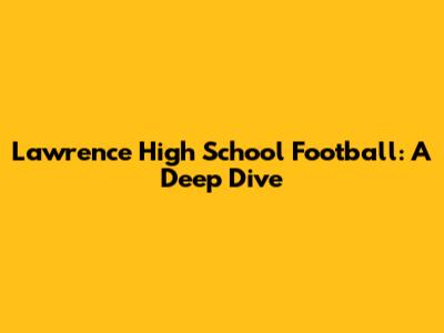 Lawrence High School Football: A Deep Dive