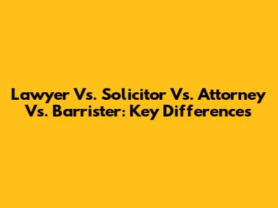 Lawyer Vs. Solicitor Vs. Attorney Vs. Barrister: Key Differences