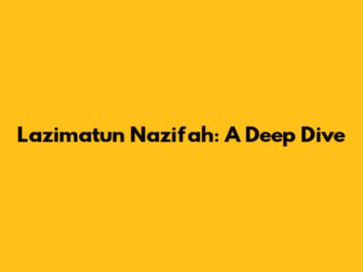 Lazimatun Nazifah: A Deep Dive