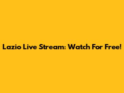 Lazio Live Stream: Watch For Free!