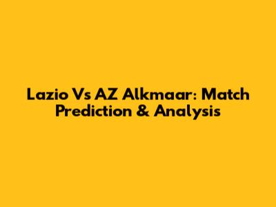 Lazio Vs AZ Alkmaar: Match Prediction & Analysis