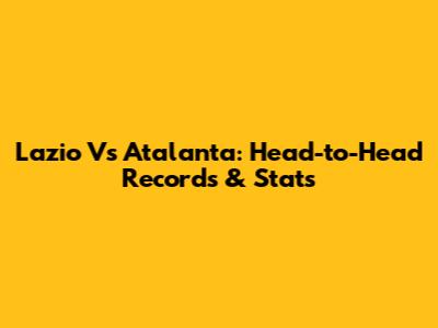 Lazio Vs Atalanta: Head-to-Head Records & Stats