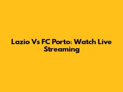 Lazio Vs FC Porto: Watch Live Streaming