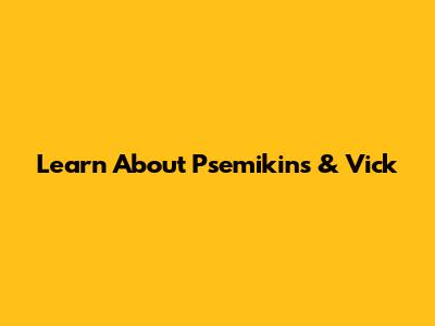 Learn About Psemikins & Vick