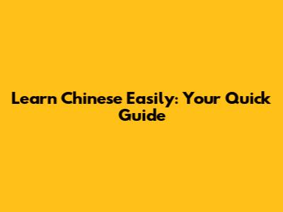 Learn Chinese Easily: Your Quick Guide