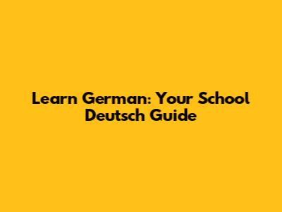 Learn German: Your School Deutsch Guide