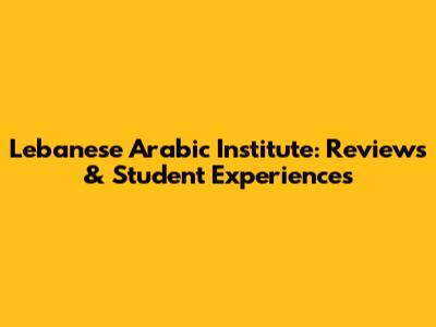 Lebanese Arabic Institute: Reviews & Student Experiences