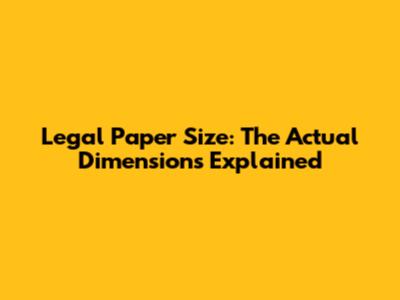 Legal Paper Size: The Actual Dimensions Explained
