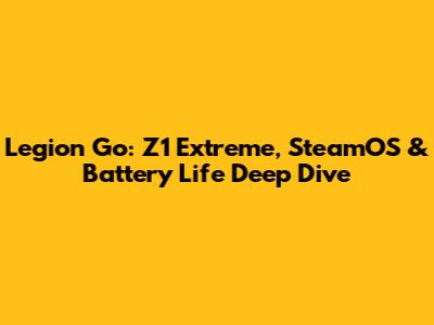 Legion Go: Z1 Extreme, SteamOS & Battery Life Deep Dive
