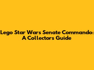 Lego Star Wars Senate Commando: A Collector's Guide