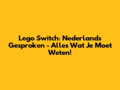 Lego Switch: Nederlands Gesproken - Alles Wat Je Moet Weten!