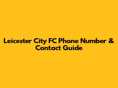 Leicester City FC Phone Number & Contact Guide