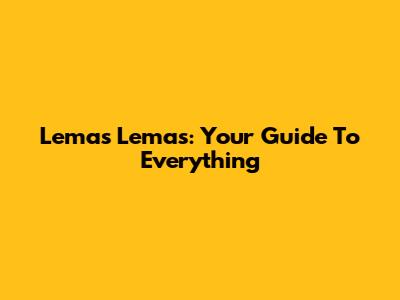 Lemas Lemas: Your Guide To Everything