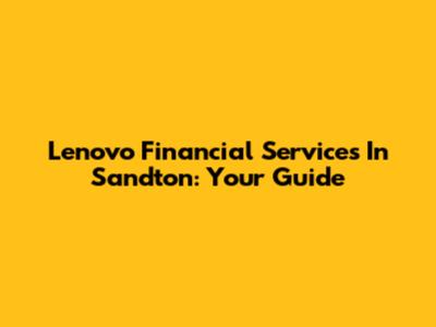 Lenovo Financial Services In Sandton: Your Guide