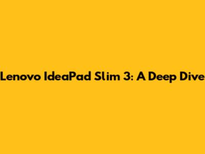 Lenovo IdeaPad Slim 3: A Deep Dive