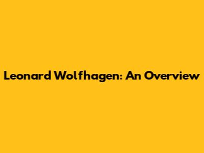 Leonard Wolfhagen: An Overview