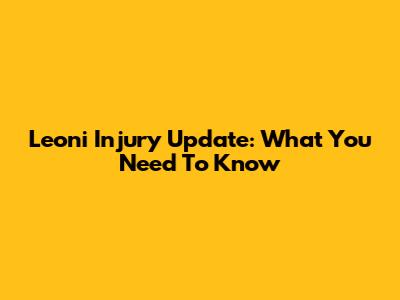 Leoni Injury Update: What You Need To Know