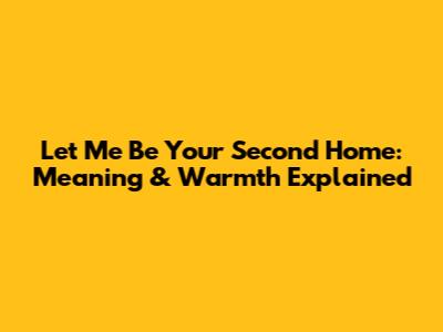 Let Me Be Your Second Home: Meaning & Warmth Explained