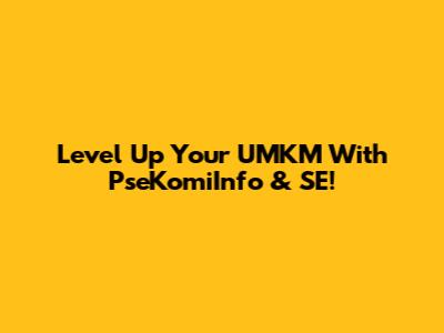 Level Up Your UMKM With PseKomiInfo & SE!