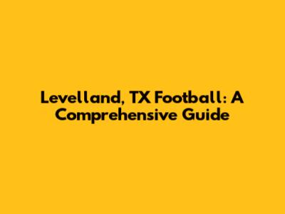 Levelland, TX Football: A Comprehensive Guide