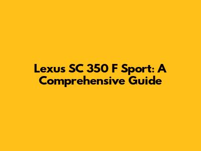 Lexus SC 350 F Sport: A Comprehensive Guide