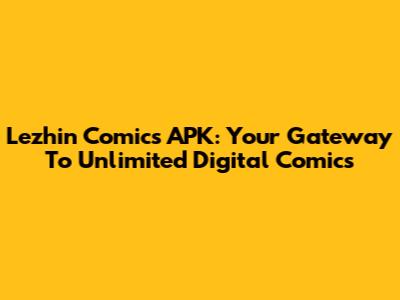 Lezhin Comics APK: Your Gateway To Unlimited Digital Comics